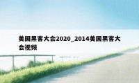 美国黑客大会2020_2014美国黑客大会视频