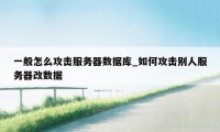 一般怎么攻击服务器数据库_如何攻击别人服务器改数据