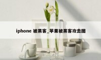 iphone 被黑客_苹果被黑客攻击图