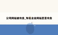 公司网站被攻击_知名企业网站恶意攻击