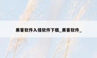 黑客软件入侵软件下载_黑客软件_