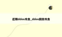 近期ddos攻击_ddos回放攻击