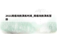 2021网络攻防演练时间_网络攻防演练暂停