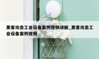 黑客攻击工业设备案例视频讲解_黑客攻击工业设备案例视频