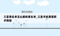 三星黑名单怎么解除黑名单_三星手机黑客新手教程