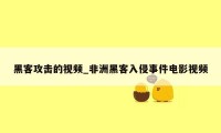 黑客攻击的视频_非洲黑客入侵事件电影视频