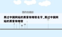 黑过中国网站的黑客有哪些名字_黑过中国网站的黑客有哪些