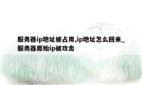 服务器ip地址被占用,ip地址怎么回来_服务器原始ip被攻击