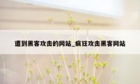 遭到黑客攻击的网站_疯狂攻击黑客网站