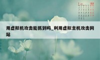 用虚拟机攻击能抓到吗_利用虚拟主机攻击网站