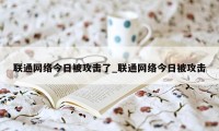 联通网络今日被攻击了_联通网络今日被攻击