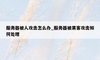 服务器被人攻击怎么办_服务器被黑客攻击如何处理