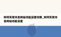 如何实现攻击网站功能设置权限_如何实现攻击网站功能设置