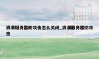 浪潮服务器防攻击怎么关闭_浪潮服务器防攻击