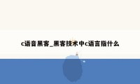 c语音黑客_黑客技术中c语言指什么