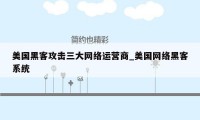美国黑客攻击三大网络运营商_美国网络黑客系统