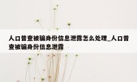 人口普查被骗身份信息泄露怎么处理_人口普查被骗身份信息泄露