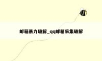 邮箱暴力破解_qq邮箱采集破解