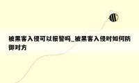 被黑客入侵可以报警吗_被黑客入侵时如何防御对方