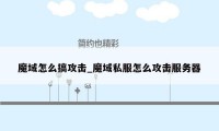 魔域怎么搞攻击_魔域私服怎么攻击服务器