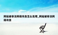 网站被非法网络攻击怎么处理_网站被非法网络攻击