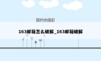 163邮箱怎么破解_163邮箱破解