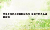 苹果手机怎么破解邮箱账号_苹果手机怎么破解邮箱