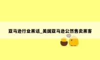 亚马逊行业黑话_美国亚马逊公然售卖黑客