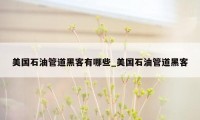 美国石油管道黑客有哪些_美国石油管道黑客