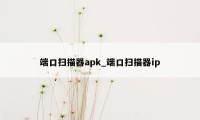 端口扫描器apk_端口扫描器ip