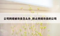 公司网络被攻击怎么办_防止网络攻击的公司