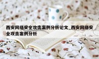 西安网络安全攻击案例分析论文_西安网络安全攻击案例分析