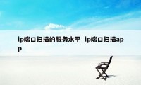 ip端口扫描的服务水平_ip端口扫描app