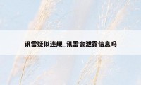 讯雷疑似违规_讯雷会泄露信息吗