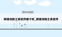 网络攻防工具软件哪个好_网络攻防工具软件