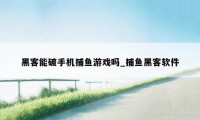 黑客能破手机捕鱼游戏吗_捕鱼黑客软件