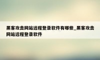 黑客攻击网站远程登录软件有哪些_黑客攻击网站远程登录软件