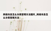 网络攻击怎么分类管理方法图片_网络攻击怎么分类管理方法