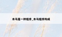 木马是一种程序_木马程序构成