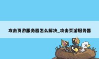 攻击页游服务器怎么解决_攻击页游服务器