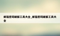 邮箱密码破解工具大全_邮箱密码破解工具大全
