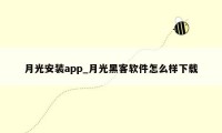 月光安装app_月光黑客软件怎么样下载