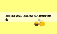 黑客攻击2021_黑客攻击伤人案例视频大全