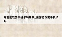 黑客能攻击手机卡吗知乎_黑客能攻击手机卡吗