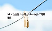 ddos攻击犯什么罪_ddos攻击打死后付款