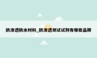 防渗透防水材料_防渗透测试试剂有哪些品牌