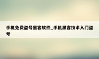 手机免费盗号黑客软件_手机黑客技术入门盗号