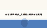 邮箱 密码 破解_上哪找人破解邮箱密码