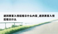 遇到黑客入侵后提示什么内容_遇到黑客入侵后提示什么