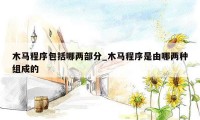 木马程序包括哪两部分_木马程序是由哪两种组成的